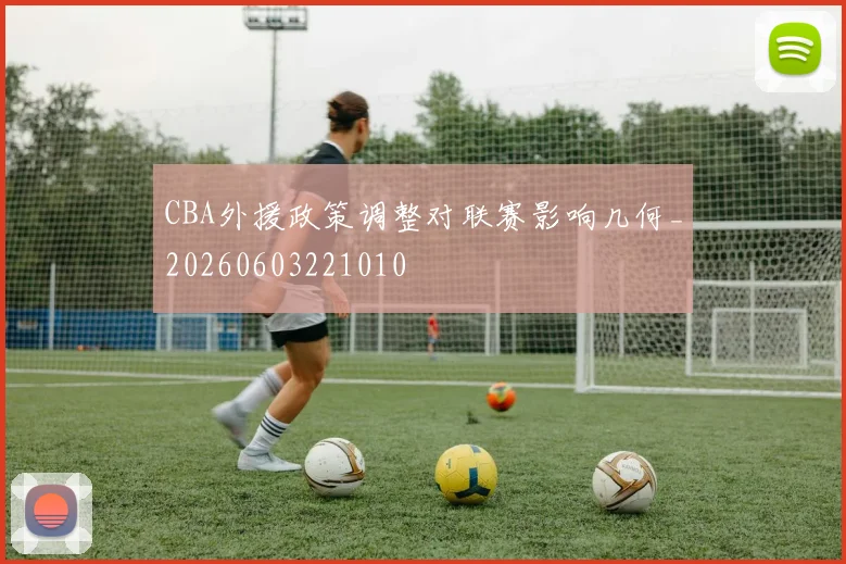 CBA外援政策调整对联赛影响几何_20260603221010