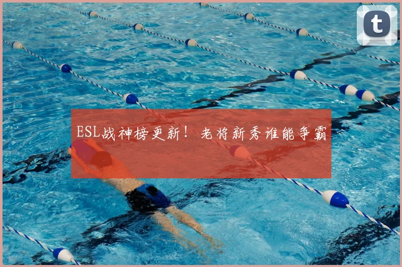 ESL战神榜更新！老将新秀谁能争霸