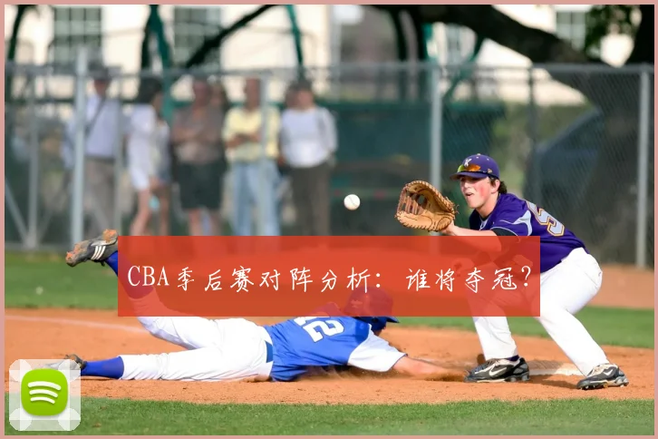 CBA季后赛对阵分析：谁将夺冠？