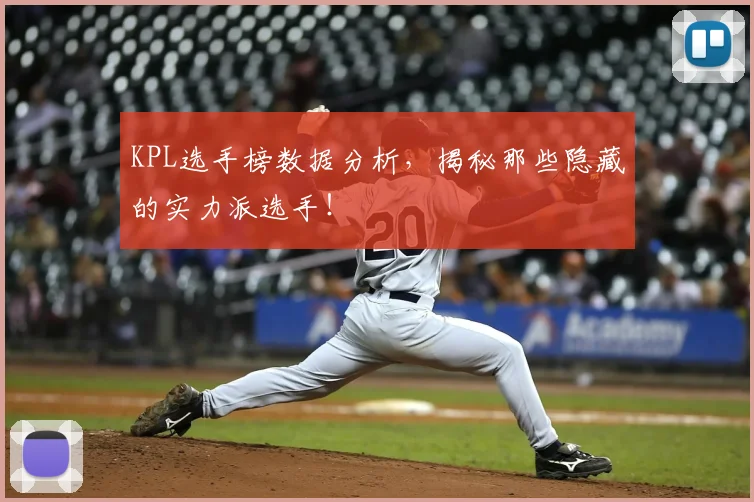 KPL选手榜数据分析，揭秘那些隐藏的实力派选手！