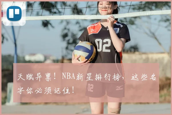 天赋异禀！NBA新星排行榜，这些名字你必须记住！