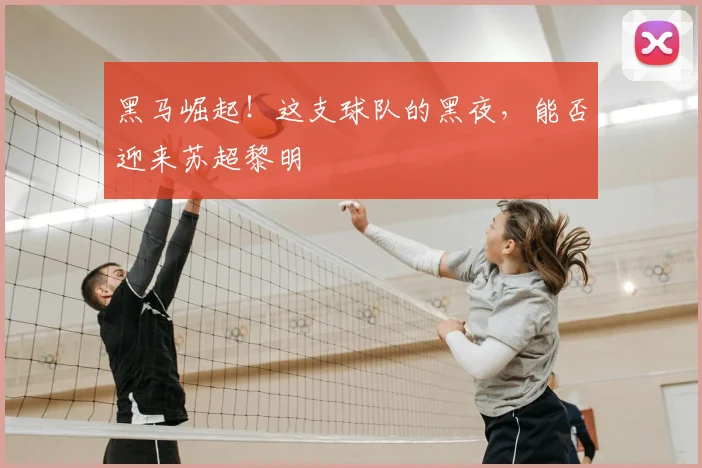 黑马崛起！这支球队的黑夜，能否迎来苏超黎明