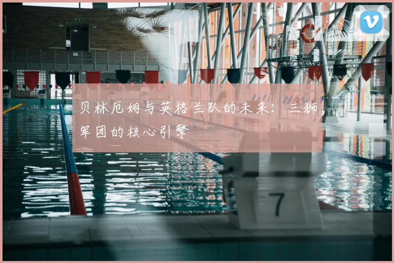贝林厄姆与英格兰队的未来：三狮军团的核心引擎