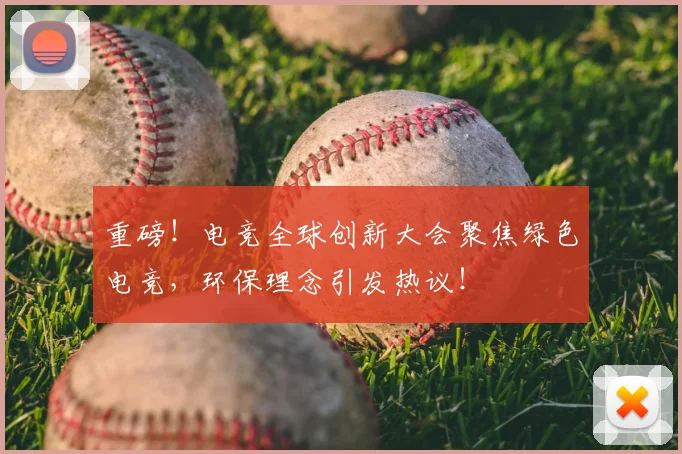 重磅！电竞全球创新大会聚焦绿色电竞，环保理念引发热议！
